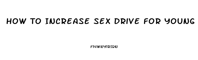 How To Increase Sex Drive For Young Men