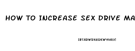 How To Increase Sex Drive Male