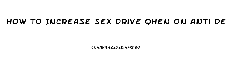 How To Increase Sex Drive Qhen On Anti Depressents