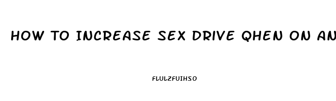 How To Increase Sex Drive Qhen On Anti Depressents