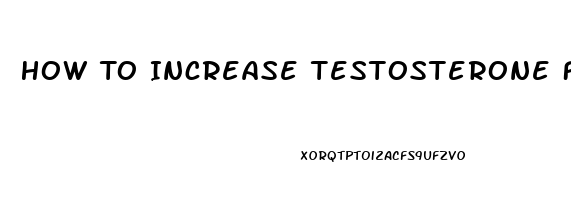 How To Increase Testosterone For Sex Drive