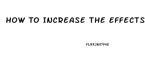 How To Increase The Effects Of Viagra