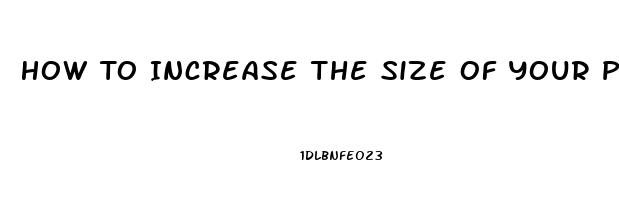 How To Increase The Size Of Your Penis Naturally