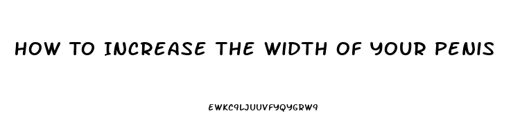 How To Increase The Width Of Your Penis