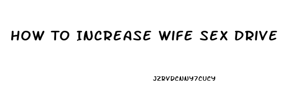 How To Increase Wife Sex Drive