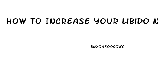 How To Increase Your Libido Naturally