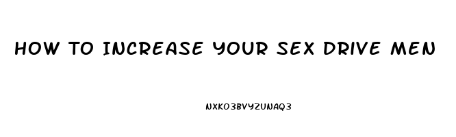 How To Increase Your Sex Drive Men