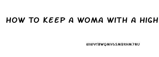 How To Keep A Woma With A High Libido Satisfied