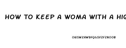 How To Keep A Woma With A High Libido Satisfied