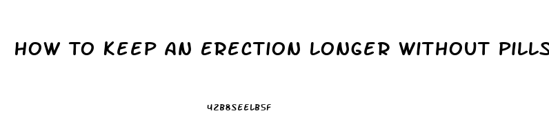 How To Keep An Erection Longer Without Pills