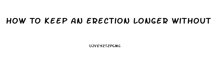 How To Keep An Erection Longer Without Pills