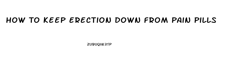 How To Keep Erection Down From Pain Pills