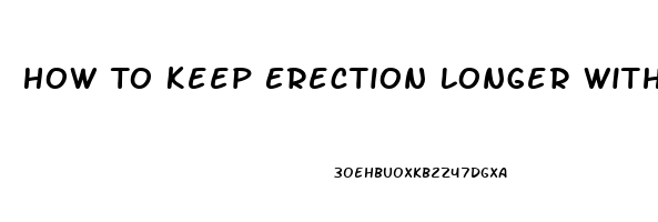 How To Keep Erection Longer Without Pills