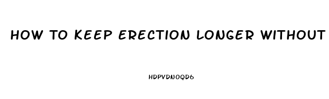 How To Keep Erection Longer Without Pills