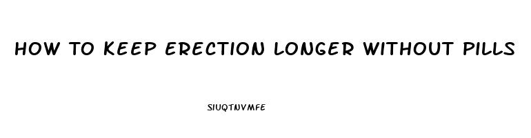 How To Keep Erection Longer Without Pills