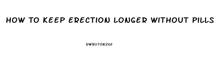 How To Keep Erection Longer Without Pills