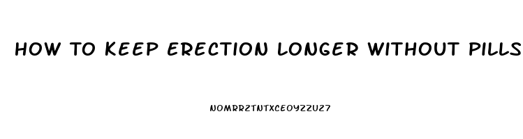 How To Keep Erection Longer Without Pills