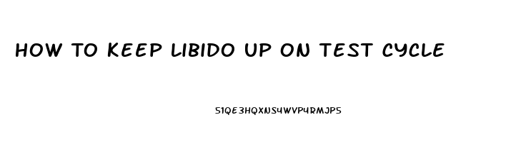 How To Keep Libido Up On Test Cycle