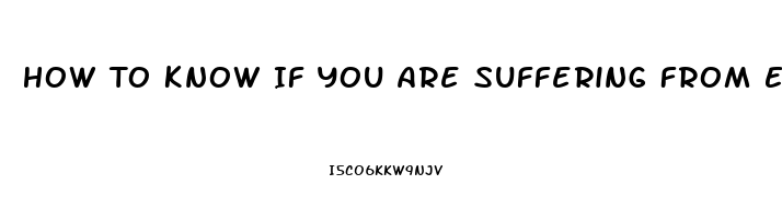 How To Know If You Are Suffering From Erectile Dysfunction