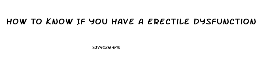 How To Know If You Have A Erectile Dysfunction