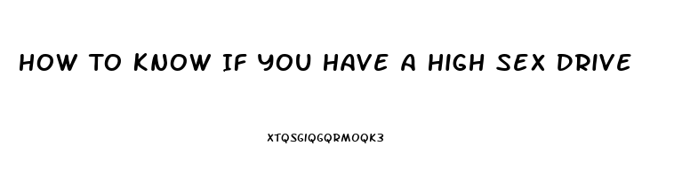 How To Know If You Have A High Sex Drive