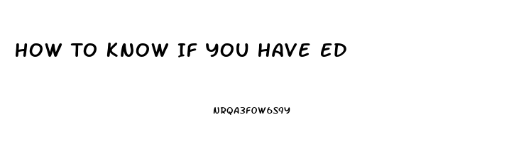 How To Know If You Have Ed