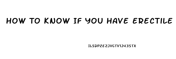 How To Know If You Have Erectile Dysfunction