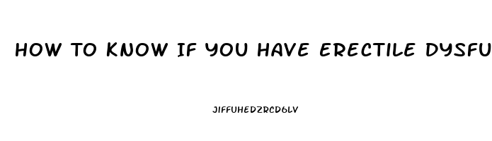 How To Know If You Have Erectile Dysfunction