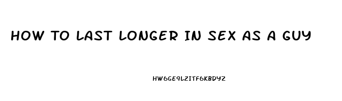 How To Last Longer In Sex As A Guy