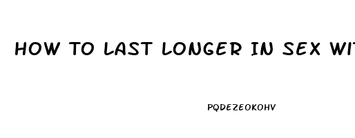 How To Last Longer In Sex Without Stopping