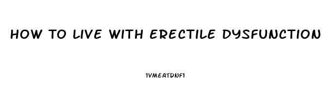 How To Live With Erectile Dysfunction