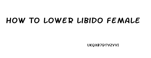 How To Lower Libido Female