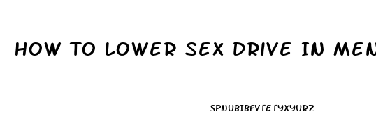 How To Lower Sex Drive In Men