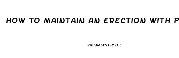 How To Maintain An Erection With Pills