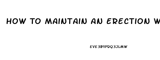 How To Maintain An Erection With Pills