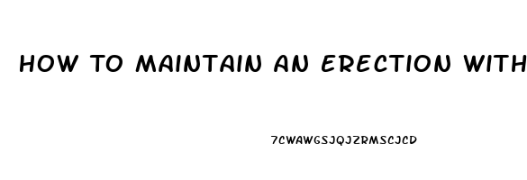 How To Maintain An Erection Without Pills During Sex