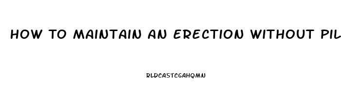 How To Maintain An Erection Without Pills Immediately