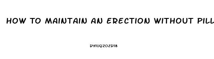 How To Maintain An Erection Without Pills Immediately