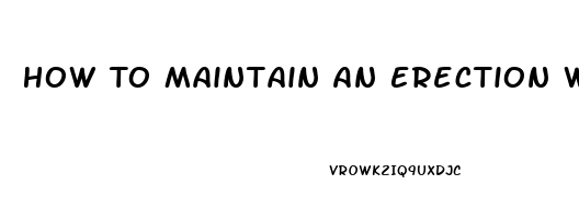 How To Maintain An Erection Without Pills