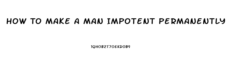 How To Make A Man Impotent Permanently