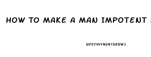 How To Make A Man Impotent Permanently