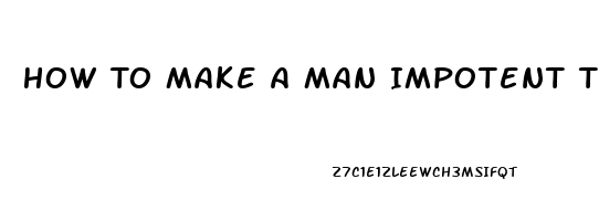 How To Make A Man Impotent Temporarily