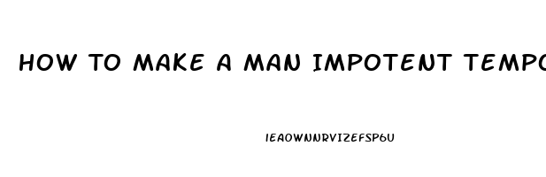 How To Make A Man Impotent Temporarily