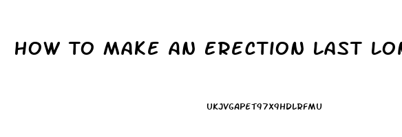 How To Make An Erection Last Longer Pills