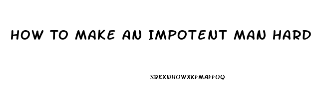 How To Make An Impotent Man Hard