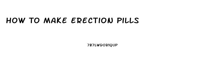 How To Make Erection Pills