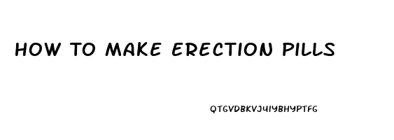 How To Make Erection Pills