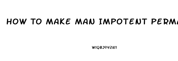 How To Make Man Impotent Permanently