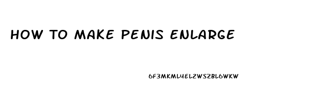 How To Make Penis Enlarge