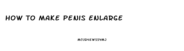 How To Make Penis Enlarge